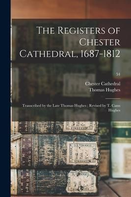 Produktbild: The Registers of Chester Cathedral, 1687-1812; Transcribed by the Late Thomas Hughes; Revised by T. Cann Hughes; 54