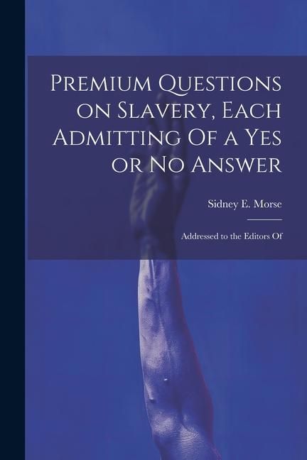 Produktbild: Premium Questions on Slavery, Each Admitting Of a Yes or No Answer; Addressed to the Editors Of