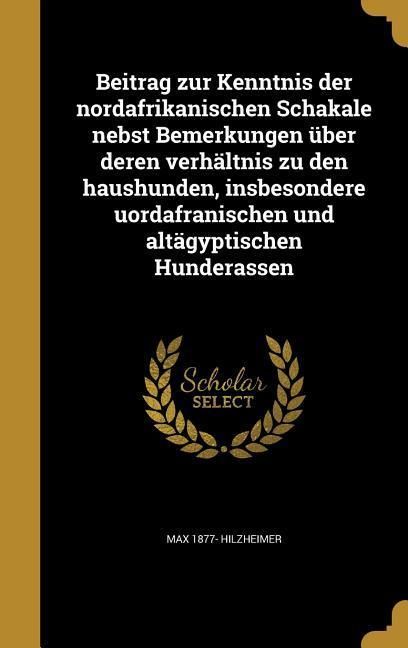 Produktbild: Beitrag zur Kenntnis der nordafrikanischen Schakale nebst Bemerkungen &uuml;ber deren verh&auml;ltnis zu den haushunden, insbesondere uordafranischen und alt&auml;gyptischen Hunderassen
