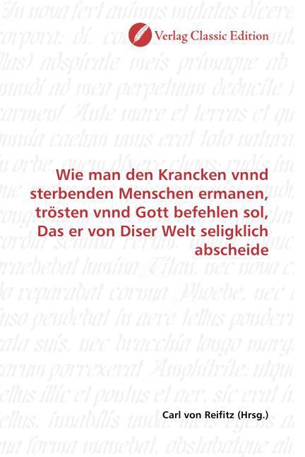 Produktbild: Wie man den Krancken vnnd sterbenden Menschen ermanen, tr&ouml;sten vnnd Gott befehlen sol, Das er von Diser Welt seligklich abscheide