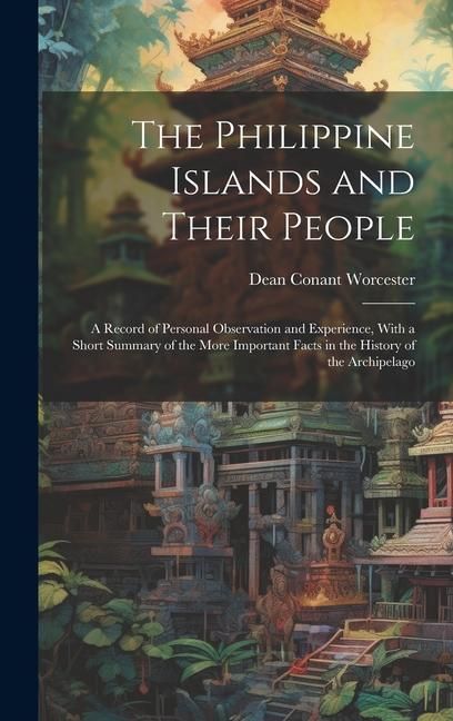 Produktbild: The Philippine Islands and Their People: A Record of Personal Observation and Experience, With a Short Summary of the More Important Facts in the Hist