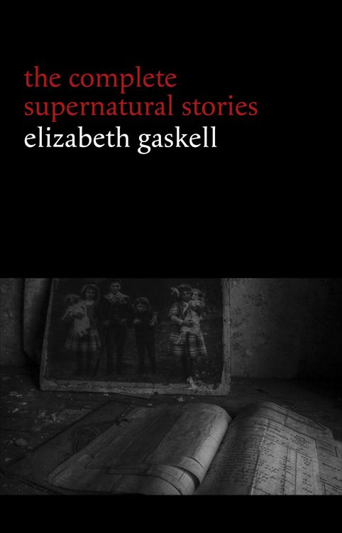 Produktbild: Elizabeth Gaskell: The Complete Supernatural Stories (tales of ghosts and mystery: The Grey Woman, Lois the Witch, Disappearances, The Crooked Branch.