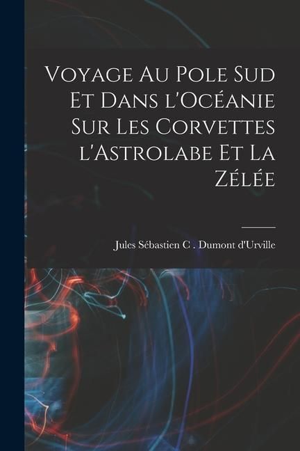 Produktbild: Voyage au pole sud et dans l'Oc&eacute;anie sur les corvettes l'Astrolabe et la z&eacute;l&eacute;e