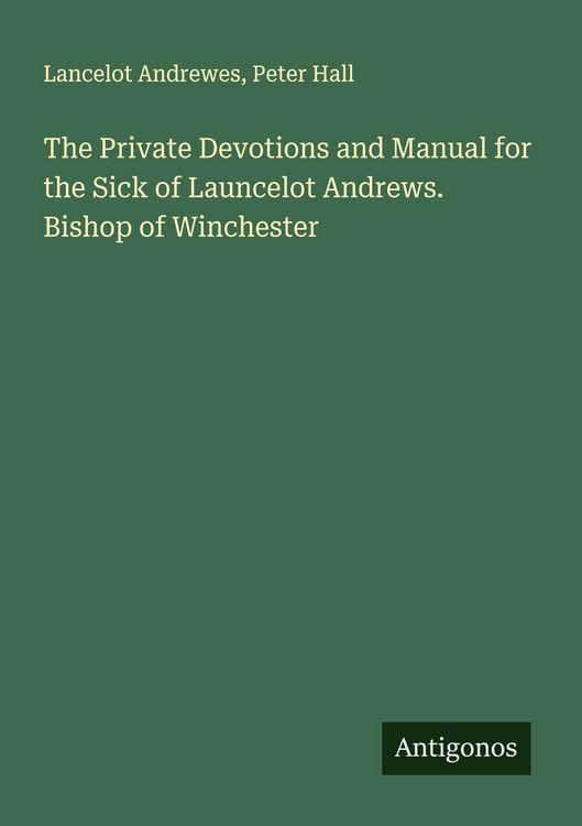 Produktbild: The Private Devotions and Manual for the Sick of Launcelot Andrews. Bishop of Winchester