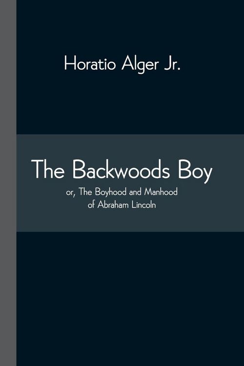 Produktbild: The Backwoods Boy; Or, The Boyhood And Manhood Of Abraham Lincoln