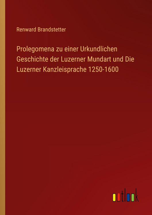 Produktbild: Prolegomena zu einer Urkundlichen Geschichte der Luzerner Mundart und Die Luzerner Kanzleisprache 1250-1600