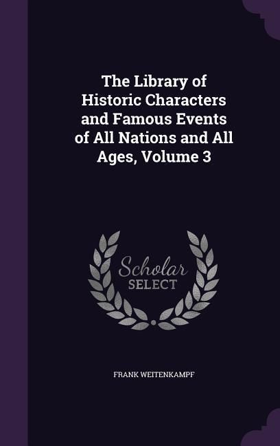 Produktbild: The Library of Historic Characters and Famous Events of All Nations and All Ages, Volume 3