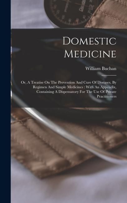 Produktbild: Domestic Medicine: Or, A Treatise On The Prevention And Cure Of Diseases, By Regimen And Simple Medicines: With An Appendix, Containing A