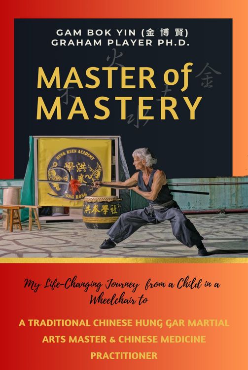 Produktbild: Master of Mastery: My Life Changing Journey From a Child in a Wheelchair to Traditional Chinese Hung Gar Martial Arts Master and Chinese Medicine Prac