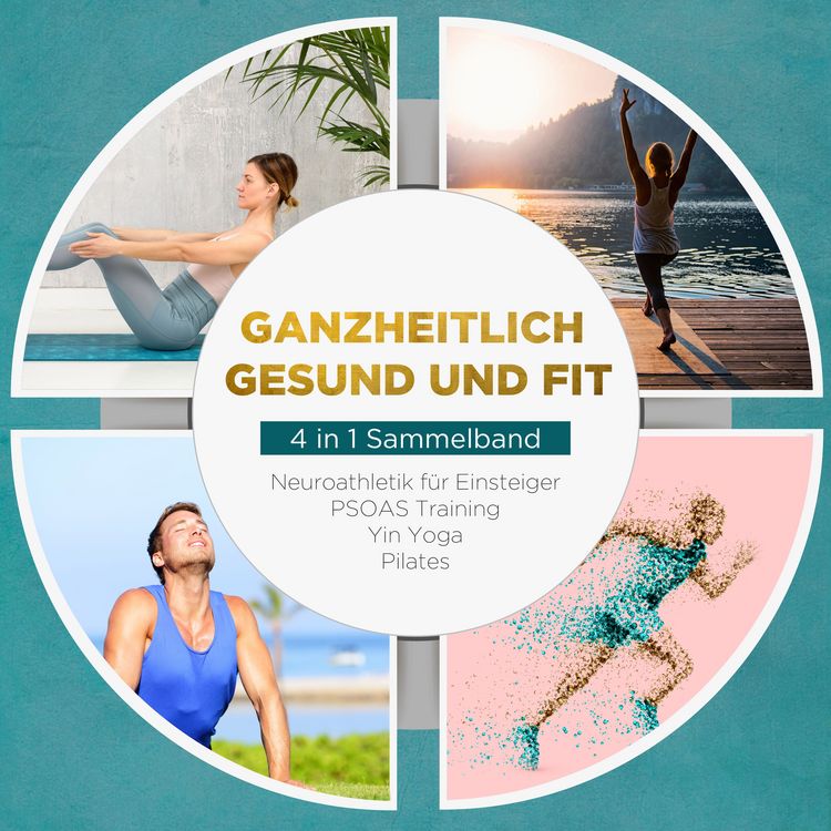 Produktbild: Ganzheitlich gesund und fit - 4 in 1 Sammelband: PSOAS Training | Pilates | Yin Yoga | Neuroathletik f&uuml;r Einsteiger