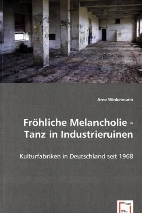 Produktbild: Winkelmann, A: Fr&ouml;hliche Melancholie - Tanz in Industrieruin