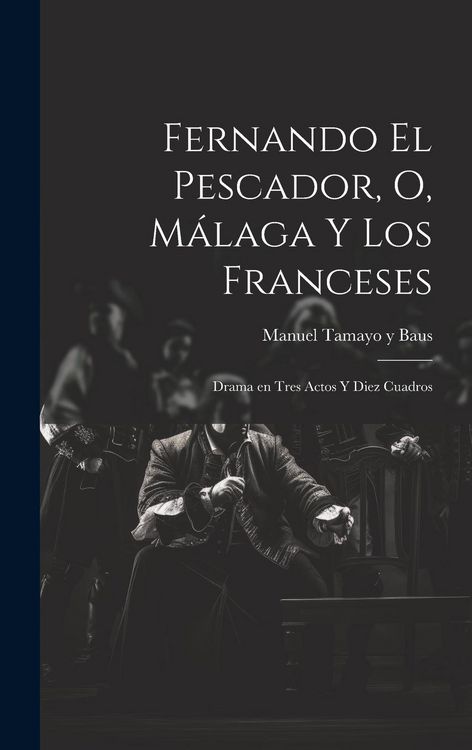 Produktbild: Fernando el pescador, o, M&aacute;laga y los franceses: Drama en tres actos y diez cuadros
