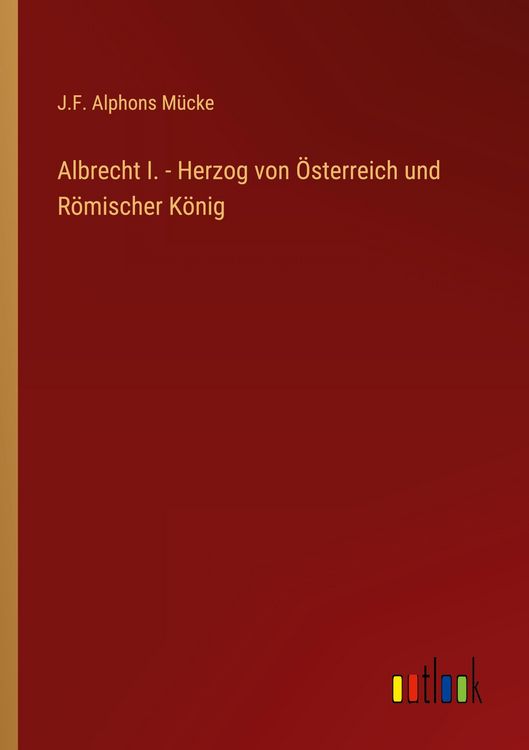 Produktbild: Albrecht I. - Herzog von &Ouml;sterreich und R&ouml;mischer K&ouml;nig