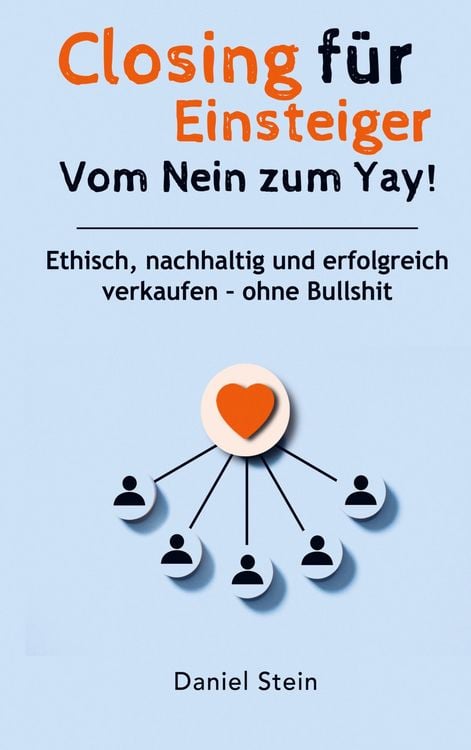 Produktbild: Closing f&uuml;r Einsteiger: Vom Nein zum Yay! Ethisch, nachhaltig und erfolgreich verkaufen - ohne Bullshit