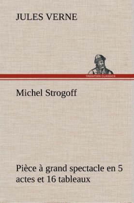 Produktbild: Michel Strogoff Pi&egrave;ce &agrave; grand spectacle en 5 actes et 16 tableaux