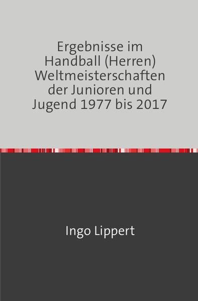 Produktbild: Ergebnisse im Handball (Herren) Weltmeisterschaften der Junioren und Jugend 1977 bis 2017