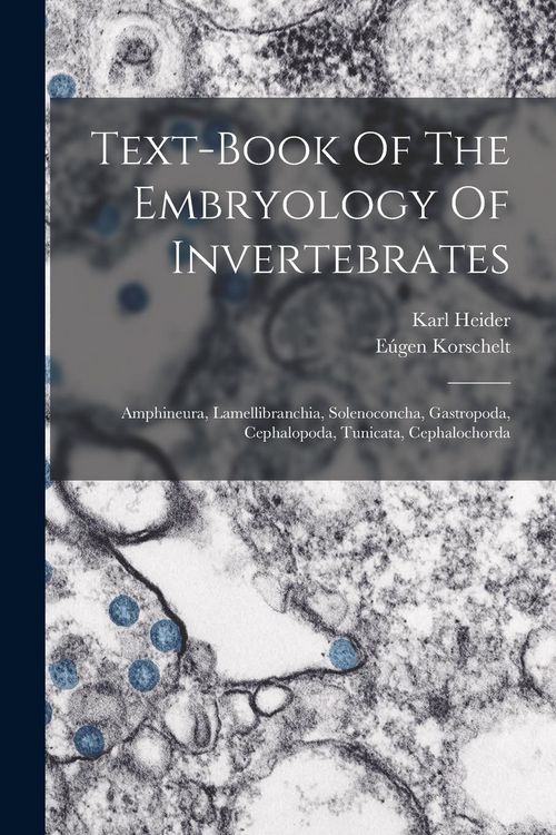 Produktbild: Text-book Of The Embryology Of Invertebrates: Amphineura, Lamellibranchia, Solenoconcha, Gastropoda, Cephalopoda, Tunicata, Cephalochorda