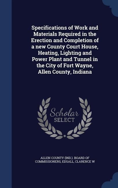 Produktbild: Specifications of Work and Materials Required in the Erection and Completion of a new County Court House, Heating, Lighting and Power Plant and Tunnel