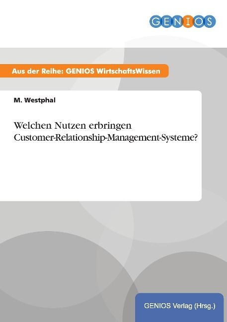 Produktbild: Welchen Nutzen erbringen Customer-Relationship-Management-Systeme?