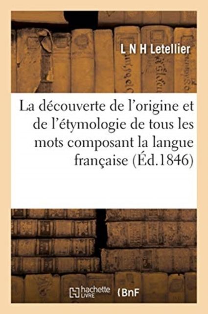 Produktbild: La D&eacute;couverte de l'Origine Et de l'&Eacute;tymologie de Tous Les Mots Composant La Langue Fran&ccedil;aise,: Avec l'Explication Des Noms d'Hommes Et de Leurs Pr&eacute;nom