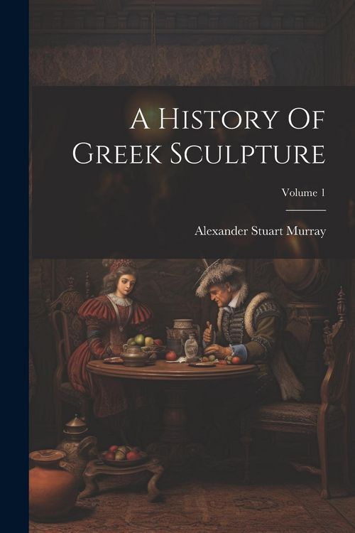 Produktbild: A History Of Greek Sculpture; Volume 1