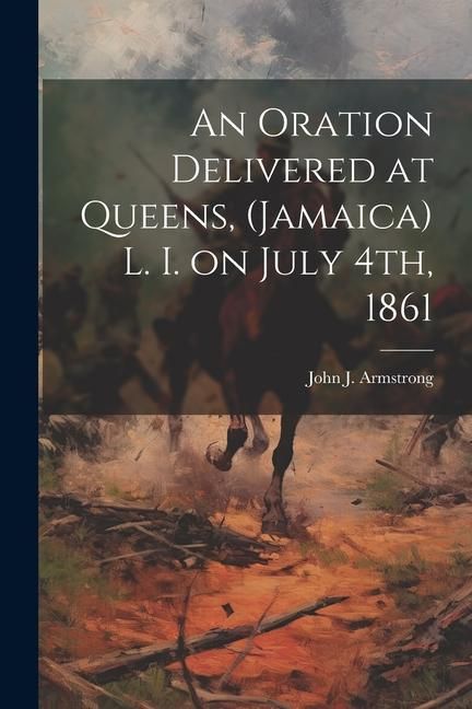 Produktbild: An Oration Delivered at Queens, (Jamaica) L. I. on July 4th, 1861
