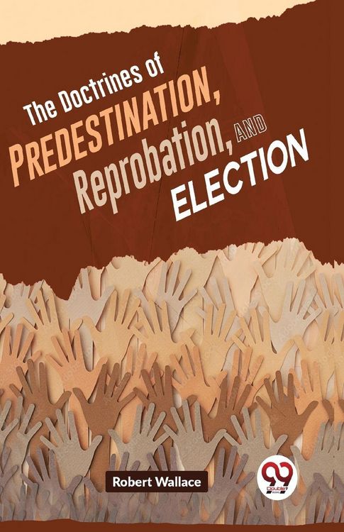 Produktbild: The Doctrines Of Predestination, Reprobation, And Election