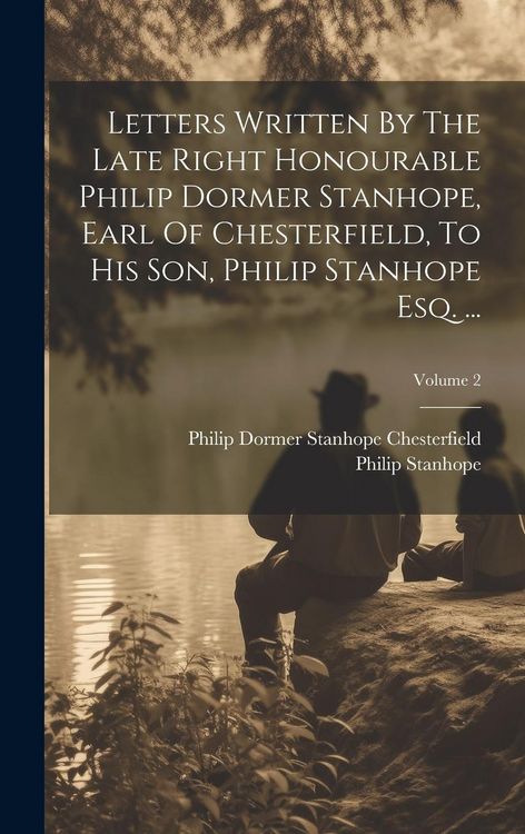 Produktbild: Letters Written By The Late Right Honourable Philip Dormer Stanhope, Earl Of Chesterfield, To His Son, Philip Stanhope Esq. ...; Volume 2