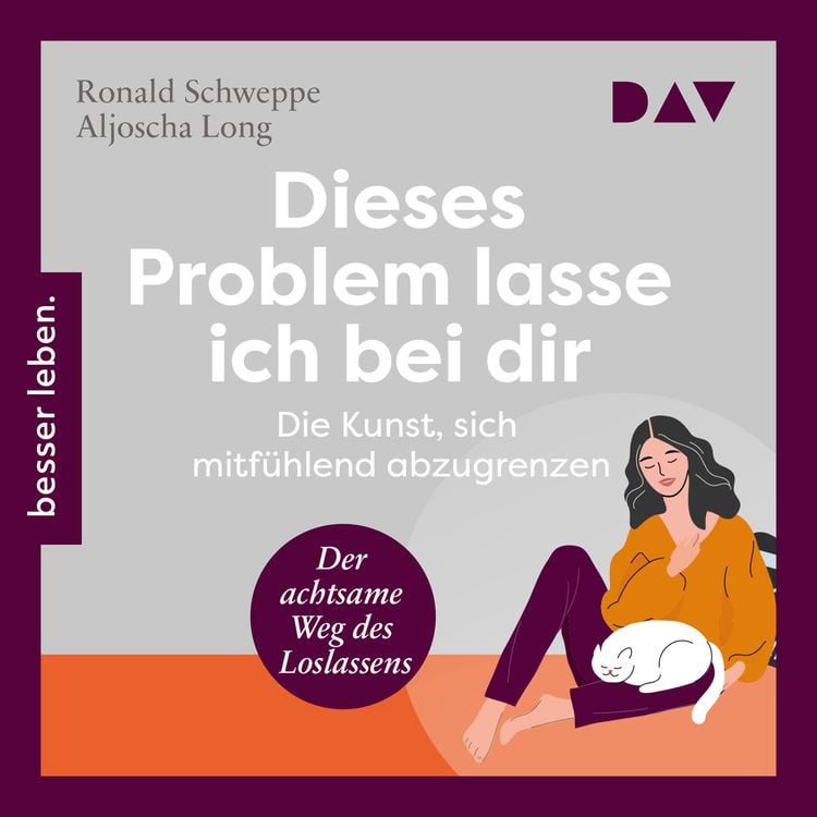 Produktbild: Dieses Problem lasse ich bei dir. Die Kunst, sich mitfühlend abzugrenzen – Der achtsame Weg des Loslassens