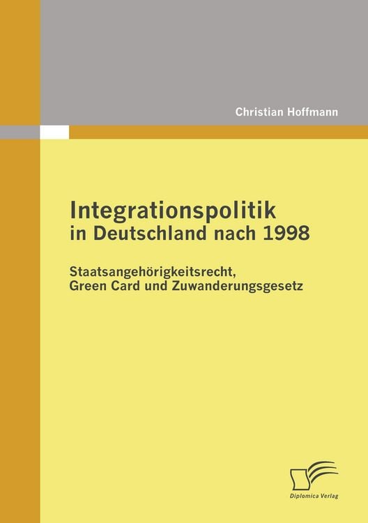 Produktbild: Integrationspolitik in Deutschland nach 1998: Staatsangeh&ouml;rigkeitsrecht, Green Card und Zuwanderungsgesetz
