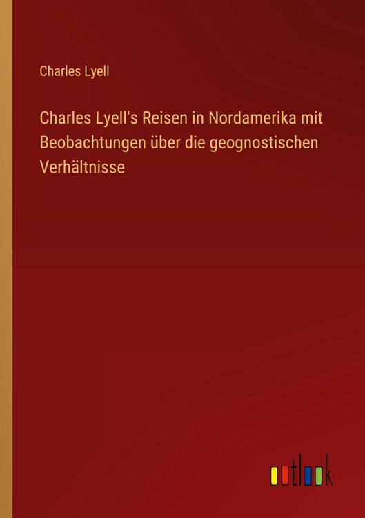 Produktbild: Charles Lyell's Reisen in Nordamerika mit Beobachtungen &uuml;ber die geognostischen Verh&auml;ltnisse
