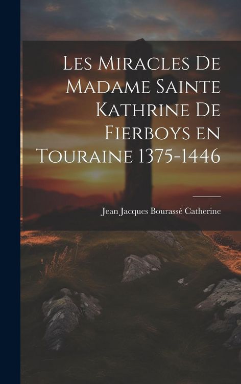 Produktbild: Les Miracles de Madame Sainte Kathrine de Fierboys en Touraine 1375-1446