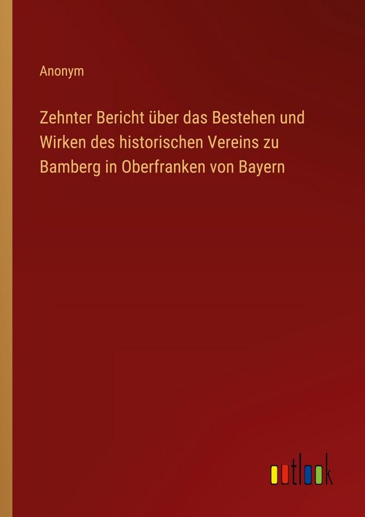 Produktbild: Zehnter Bericht &uuml;ber das Bestehen und Wirken des historischen Vereins zu Bamberg in Oberfranken von Bayern