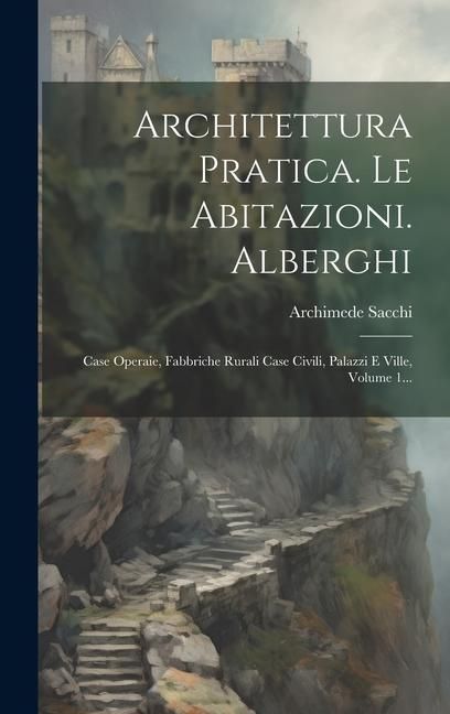 Produktbild: Architettura Pratica. Le Abitazioni. Alberghi: Case Operaie, Fabbriche Rurali Case Civili, Palazzi E Ville, Volume 1...