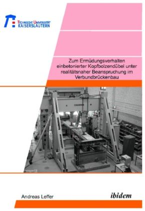 Produktbild: Zum Erm&uuml;dungsverhalten einbetonierter Kopfbolzend&uuml;bel unter realit&auml;tsnaher Beanspruchung im Verbundbr&uuml;ckenbau