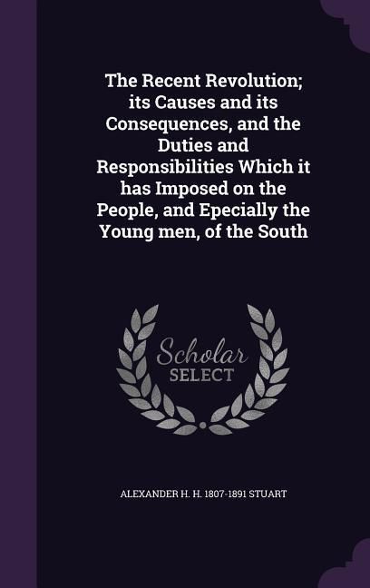 Produktbild: The Recent Revolution; its Causes and its Consequences, and the Duties and Responsibilities Which it has Imposed on the People, and Epecially the Youn