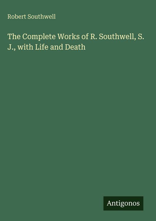 Produktbild: The Complete Works of R. Southwell, S. J., with Life and Death