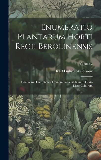 Produktbild: Enumeratio Plantarum Horti Regii Berolinensis: Continens Descriptiones Omnium Vegetabilium In Horto Dicto Cultorum; Volume 2