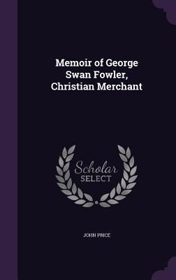 Produktbild: Memoir of George Swan Fowler, Christian Merchant
