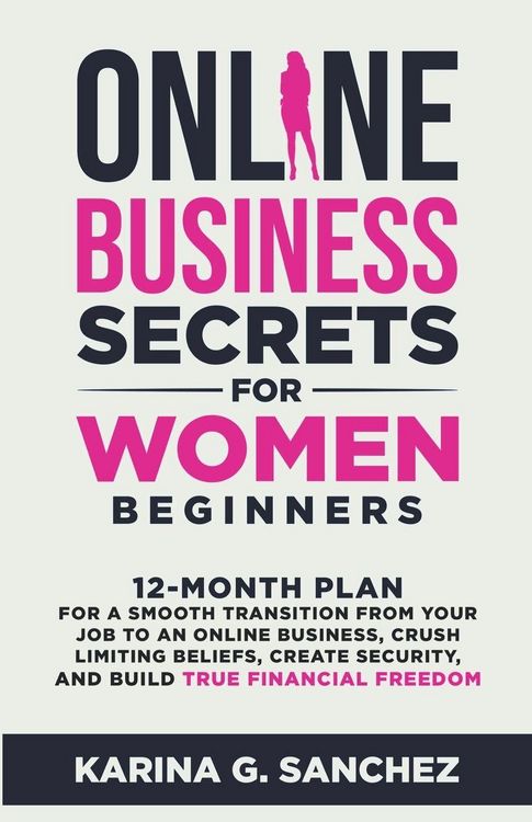Produktbild: Online Business Secrets For Women Beginners 12-Month Plan for a Smooth Transition from Your Job to an Online Business, Crush Limiting Beliefs, Create