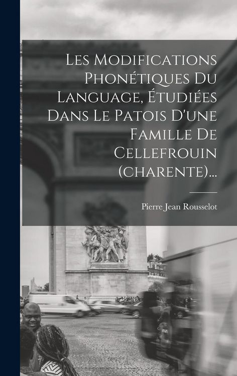 Produktbild: Les Modifications Phon&eacute;tiques Du Language, &Eacute;tudi&eacute;es Dans Le Patois D'une Famille De Cellefrouin (charente)...