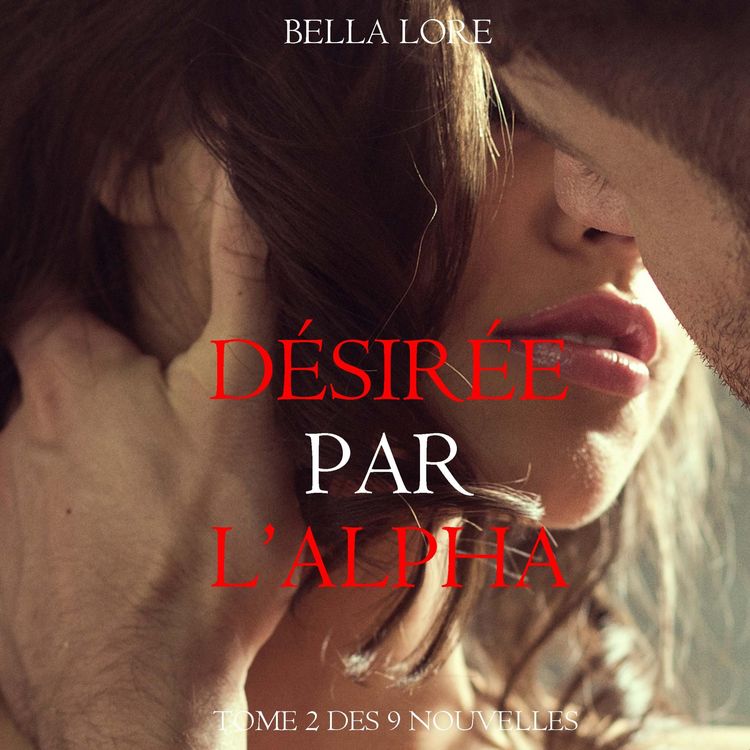 Produktbild: D&eacute;sir&eacute;e par l'Alpha : tome 2 des 9 nouvelles par Bella Lore