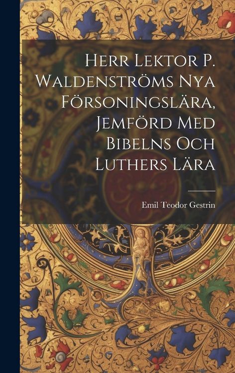 Produktbild: Herr Lektor P. Waldenstr&ouml;ms Nya F&ouml;rsoningsl&auml;ra, Jemf&ouml;rd Med Bibelns Och Luthers L&auml;ra