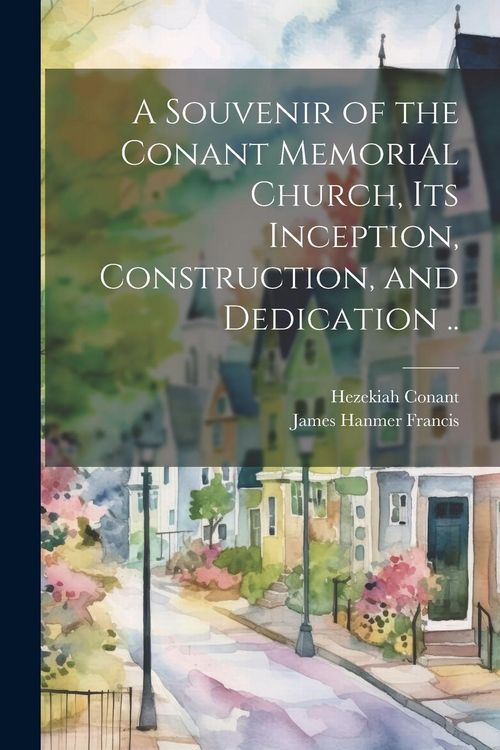 Produktbild: A Souvenir of the Conant Memorial Church, its Inception, Construction, and Dedication ..