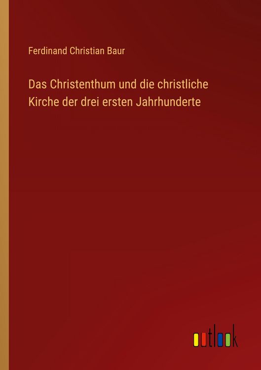 Produktbild: Das Christenthum und die christliche Kirche der drei ersten Jahrhunderte