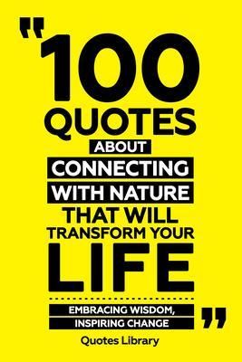 Produktbild: 100 Quotes About Connecting With Nature That Will Transform Your Life - Embracing Wisdom, Inspiring Change