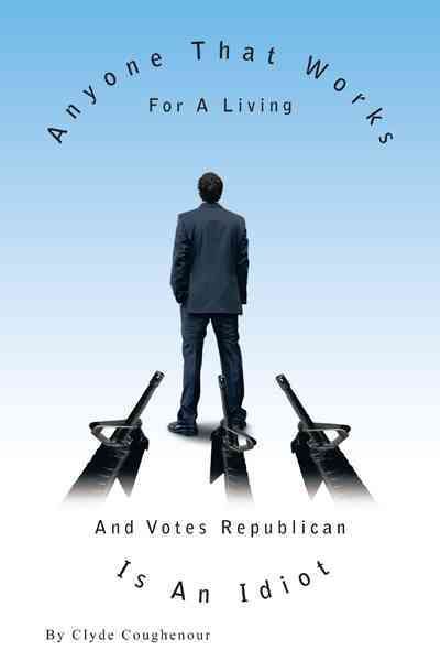 Produktbild: Anyone That Works for a Living and Votes Republican Is an Idiot