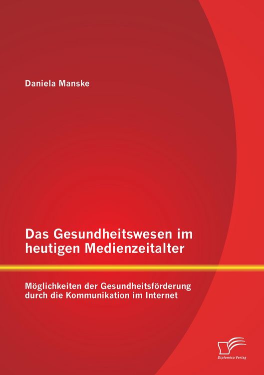 Produktbild: Das Gesundheitswesen im heutigen Medienzeitalter: Möglichkeiten der Gesundheitsförderung durch die Kommunikation im Internet