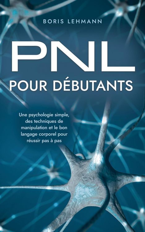 Produktbild: PNL pour d&eacute;butants Une psychologie simple, des techniques de manipulation et le bon langage corporel pour r&eacute;ussir pas &agrave; pas