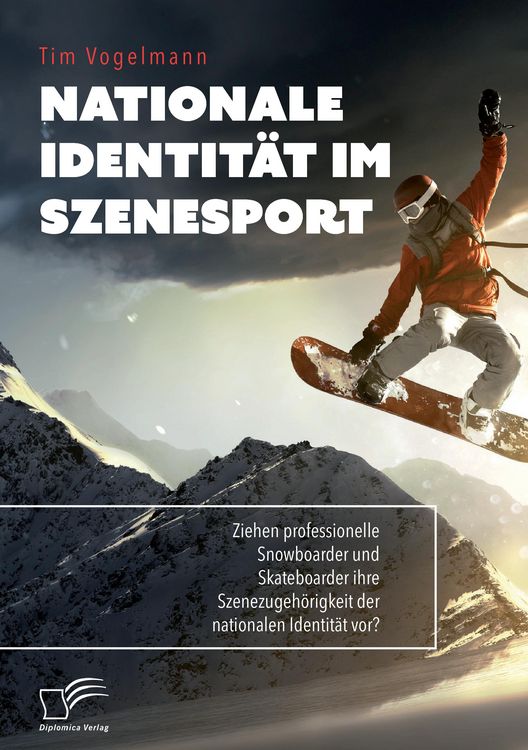 Produktbild: Nationale Identit&auml;t im Szenesport. Ziehen professionelle Snowboarder und Skateboarder ihre Szenezugeh&ouml;rigkeit der nationalen Identit&auml;t vor?
